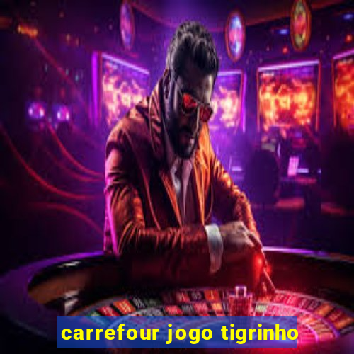 carrefour jogo tigrinho